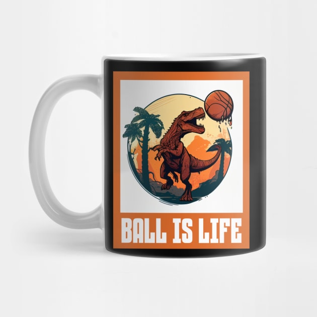 Ball Is Life Dinosaur Basketball Lovers Funny by Merchweaver